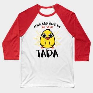 After God Made Me He said Ta-da Funny Cute Chicken Baseball T-Shirt